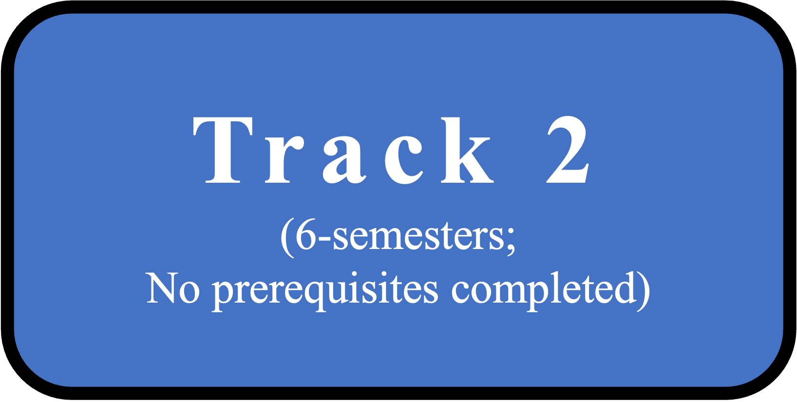 Track 2 - 6-semester program with no prerequisites completed